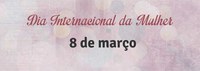 8 de março - Dia Internacional da Mulher