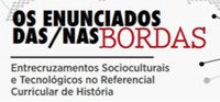 Evento: Os Enunciados das/nas bordas - Entrecruzamentos Socioculturais e Tecnológicos no Referencial Curricular de História