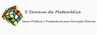 II Semana da Matemática - Novas Práticas e Perspectivas para Formação Docente