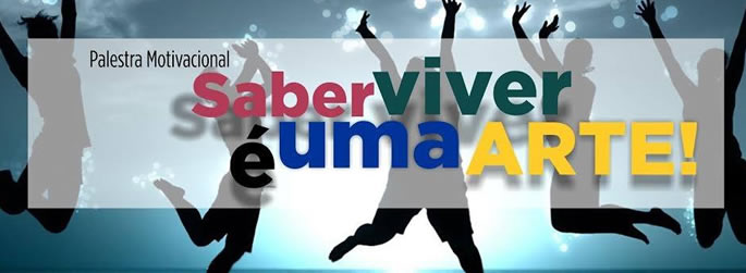 Palestra Motivacional: Saber Viver é Uma Arte!