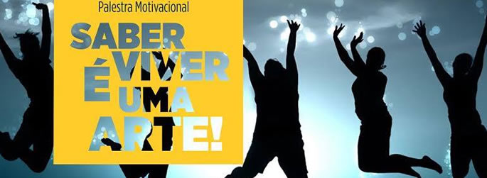 Palestra Motivacional: Saber Viver é Uma Arte!