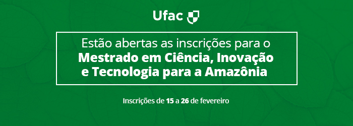 Ufac lança edital com 22 vagas para mestrado em Ciência, Inovação e Tecnologia para a Amazônia